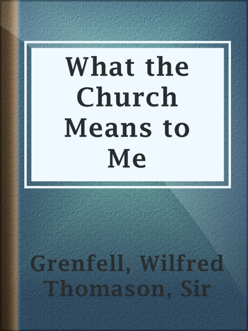 Title details for What the Church Means to Me by Sir Wilfred Thomason Grenfell - Available